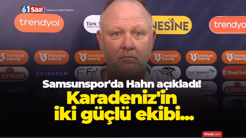 Samsunspor'da Hahn açıkladı! Karadeniz'in iki güçlü ekibi...